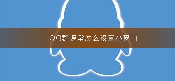 QQ群課堂怎么設置小窗口