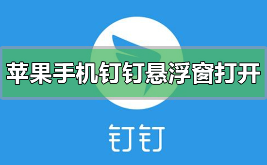 蘋果手機釘釘懸浮窗如何設置打開