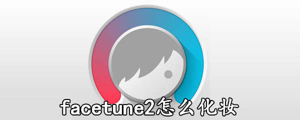 facetune2中化妝具體操作方法