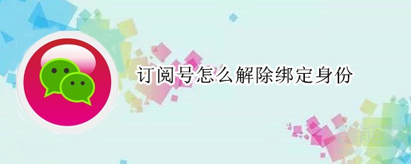訂閱號怎么解除綁定身份
