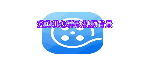 愛剪輯怎樣改視頻背景