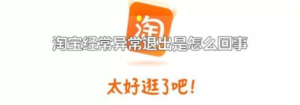 淘寶經(jīng)常異常退出是怎么回事