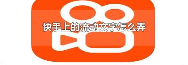快手上的流動(dòng)文字怎么弄