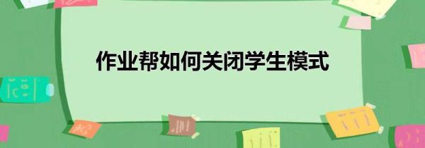 作業(yè)幫如何關(guān)閉學(xué)生模式