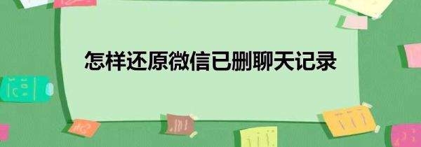 怎樣還原微信已刪聊天記錄