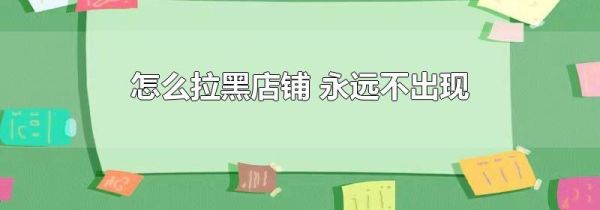 怎么拉黑店鋪 永遠不出現