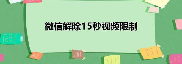 微信解除15秒視頻限制