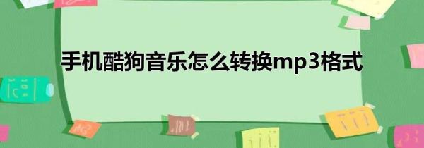 手機(jī)酷狗音樂(lè)怎么轉(zhuǎn)換mp3格式