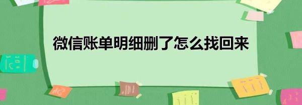 微信賬單明細刪了怎么找回來