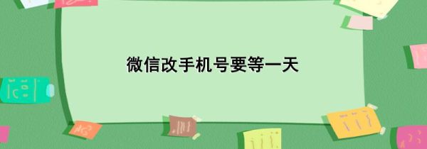 微信改手機(jī)號要等一天