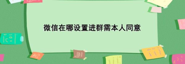 微信在哪設(shè)置進(jìn)群需本人同意