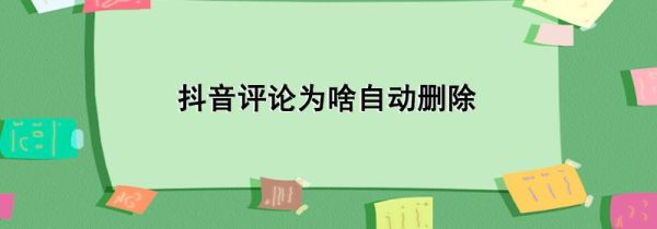 抖音評論為啥自動刪除